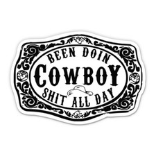 Been Doing Cowboy Sh t All Day Vinyl Sticker - Water Bottle Phone Car Laptop