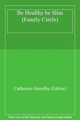 Be Healthy be Slim (Family Circle),Catherine Saxelby (Editor)
