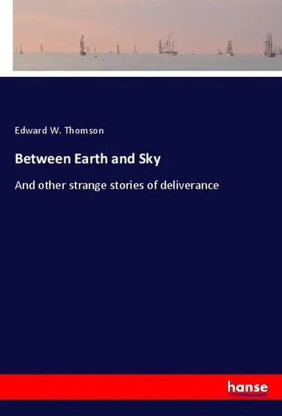 Between Earth And Sky And Other Strange Stories Of Deliverance Edward W. Thomson-image