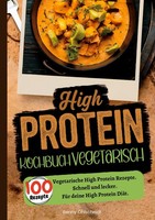 High Protein Kochbuch Vegetarisch-100 Rezepte, Benny Ohlscheidt
