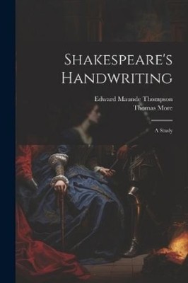 Edward Maunde Thompson Thomas More Shakespeare's Handwriting (Taschenbuch)
