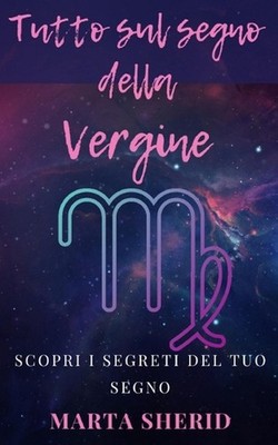 Scopri il tuo segno: Vergine: Impara a tutto sul tuo segno, segreti, misteri e c