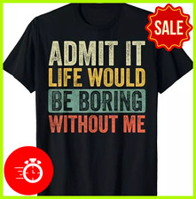 Admit It Life Would Be Boring Without Me Retro T-Shirt