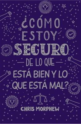 ¿Cómo Puedo Estar Seguro de Qué Es Correcto Y Qué Es Incorrecto? - Apologética