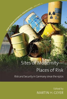 Sites of ModernityPlaces of Risk: Risk and Security in Germany since the 1970s b