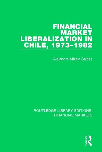 Financial Market Liberalization in Chile, 1973-1982 - 9781138565203