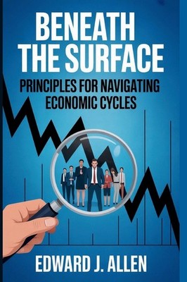 Beneath The Surface: Principles For Navigating Economic Cycles