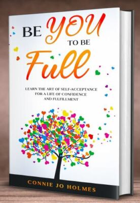 Be YOU to be Full: Learn the Art of Self-Acceptance for a Life of Confidence and