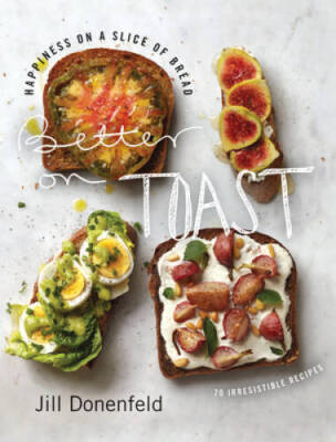 Better on Toast: Happiness on a Slice of Bread--70 Irresistible Recipes - GOOD