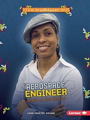 AEROSPACE ENGINEER APRILLE ERICSSON (STEM TRAILBLAZER By Laura Hamilton Waxman