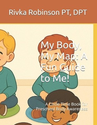 My Body, My Map: A Fun Guide to Me!: A Circle Time Book for Preschool Body Aware