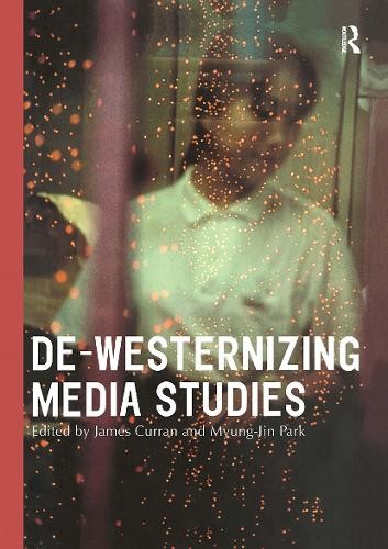 De-Westernizing Media Studies by James Curran, Myung-Jin Park - 9780415193948