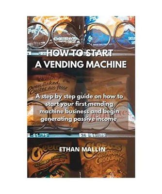 HOW TO START A VENDING MACHINE: A step by step guide on how to start your first 