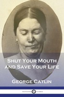 Shut Your Mouth And Save Your Life George Catlin Taschenbuch Englisch