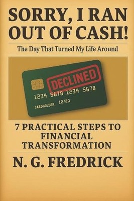Sorry, I Ran Out of Cash!: The Day That Turned My Life Around by N.G. Fredrick P