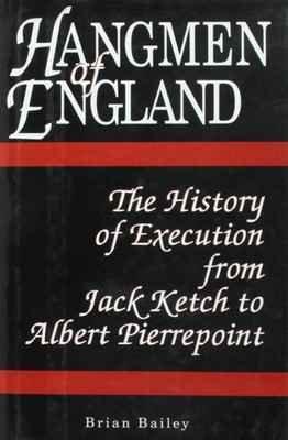 Hangmen of England: History of Execution from Jack Ketch to Albert Pierrepoi...