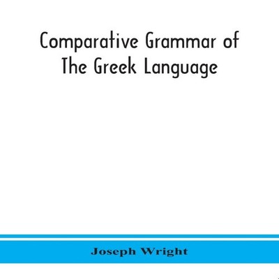 Comparative grammar of the Greek language Joseph Wright Paperback
