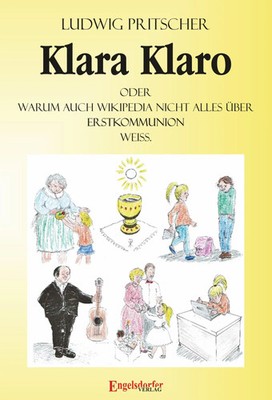 Klara Klaro Oder: Warum auch Wikipedia nicht alles über Erstkommunion weiß. Buch