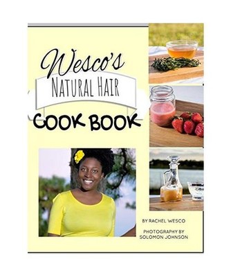 Wesco's Natural Hair Cook Book: Imagine, everything you need for healthy hair is