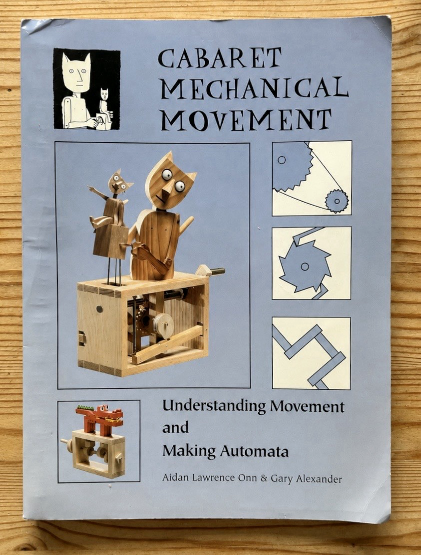 Cabaret Mechanical Movement: Understanding Movement and Making Automata Book.