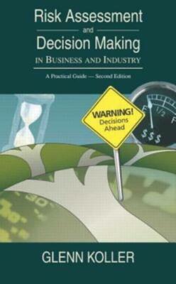 Risk Assessment And Decision Making In Business And Industry: A Practical G...