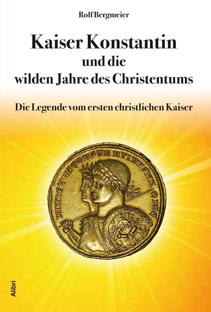 Kaiser Konstantin Und Die Wilden Jahre Des Christentums Rolf Bergmeier