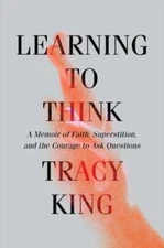 Learning to Think: A Memoir of Faith, Superstition, and the Courage to Ask: New