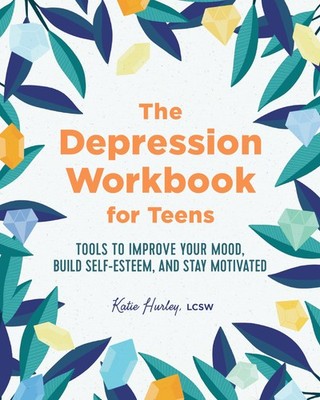 The Depression Workbook for Teens: Tools to Improve Your Mood, Build Self-Es...