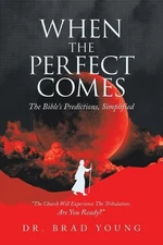 When the Perfect Comes: The Bible's Predictions, Simplified by Dr Brad Young (En