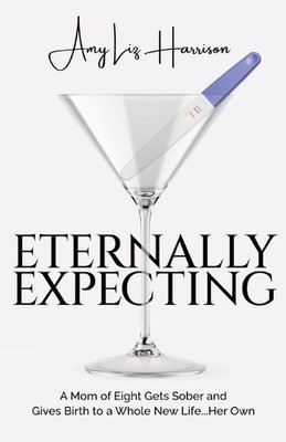 Eternally Expecting: A Mom of Eight Gets Sober and Gives Birth to a Whole New Li