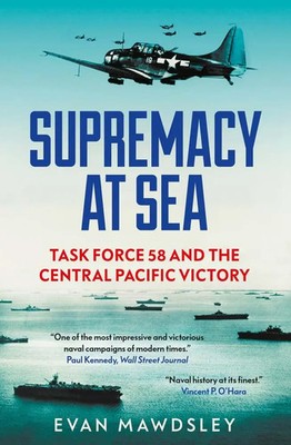 Supremacy at Sea | Task Force 58 and the Central Pacific Victory | Evan Mawdsley