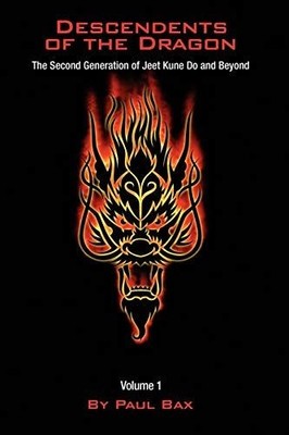 Descendents of the Dragon The Next Generation of Jeet Kune Do and Beyond. Volume