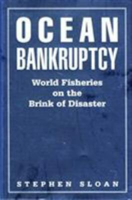 Ocean Bankruptcy : World Fisheries on the Brink of Disaster by Stephen Sloan...