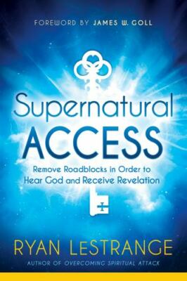 Supernatural Access: Remove Roadblocks in Order to Hear God and Receive...