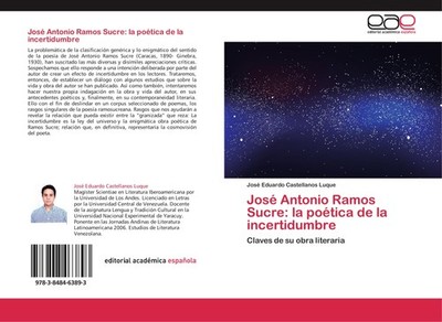 José Antonio Ramos Sucre: la poética de la incertidumbre José Eduardo Castellano