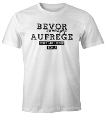 Herren Spruch T-Shirt Bevor ich mich jetzt aufrege isses mir lieber egal