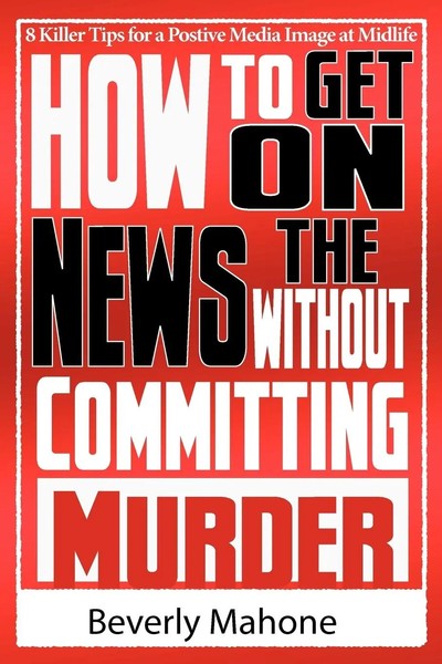 Beverly Mahone | How To Get On The News Without Committing Murder | Taschenbuch-image