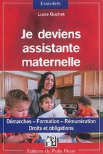 Je deviens assistante maternelle: Démarches - Formation - Rémunération - Droits