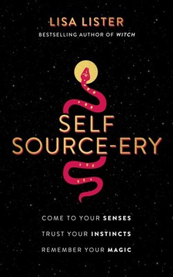 Self Source-ery: Come to Your Senses. Trust Your Instincts. Remember Your Ma...