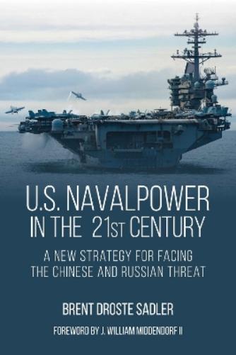 Brent Droste Sadler U.S. Naval Power in the 21st Century (Copertina rigida)