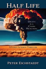 Half Life, Death is a Chain Reaction: A Luke Jackson Thriller by Peter H. Eichst