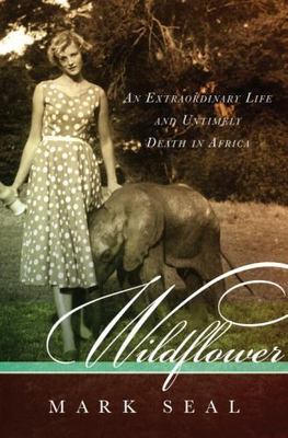 Wildflower : An Extraordinary Life and Untimely Death in Africa by Mark Seal ...