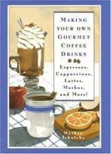 Making Your Own Gourmet Coffee Drinks: Espressos, Cappuccinos, Lattes, Mo - GOOD