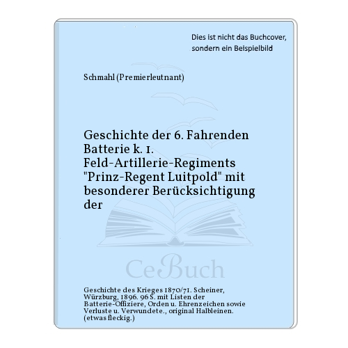 Schmahl (Premierleutnant): Geschichte der 6. Fahrenden Batterie k. 1. ... - Picture 1 of 1