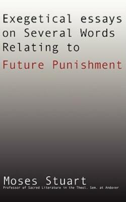 Exegetical Essays On Several Words Relating To Future Punishment