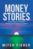 Money Stories Simple Ways To Help You Manage And Invest Your Money Mitch Fisher