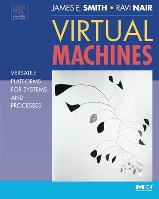 VIRTUAL MACHINES: VERSATILE PLATFORMS FOR SYSTEMS AND By Jim Smith & Ravi Nair