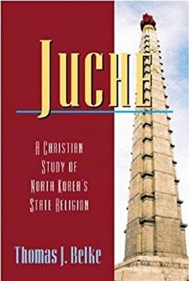 Juche : A Christian Study of North Korea's State Religion Thomas