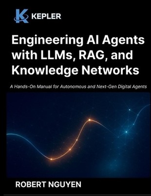 Engineering AI Agents with LLMs, RAG, and Knowledge Networks: A Hands-On Manual