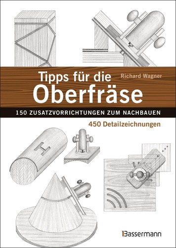 Tipps für die Oberfräse - 150 Zusatzvorrichtungen zum Nachbauen. 450 Detail ...
